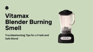 Vitamix Blenders Burning Smell & Troubleshooting Tips for a Fresh and Safe Blend